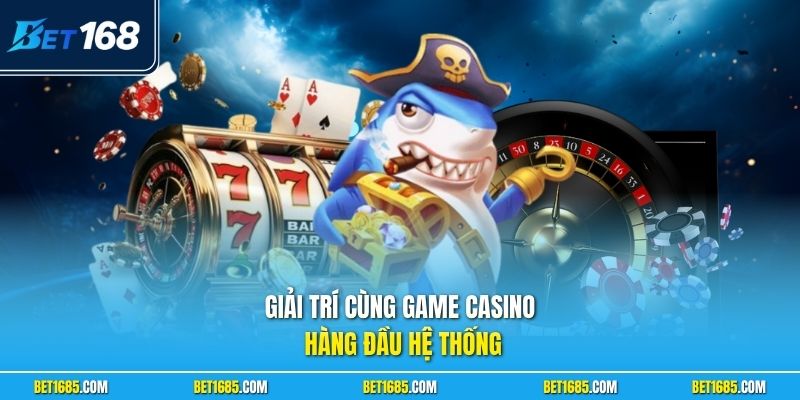Giải trí cùng game casino hàng đầu hệ thống