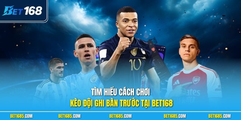 Cách Chơi Kèo Đội Ghi Bàn Trước Nhanh Thắng Tại BET168 1 Tìm hiểu cách chơi kèo đội ghi bàn trước tại BET168